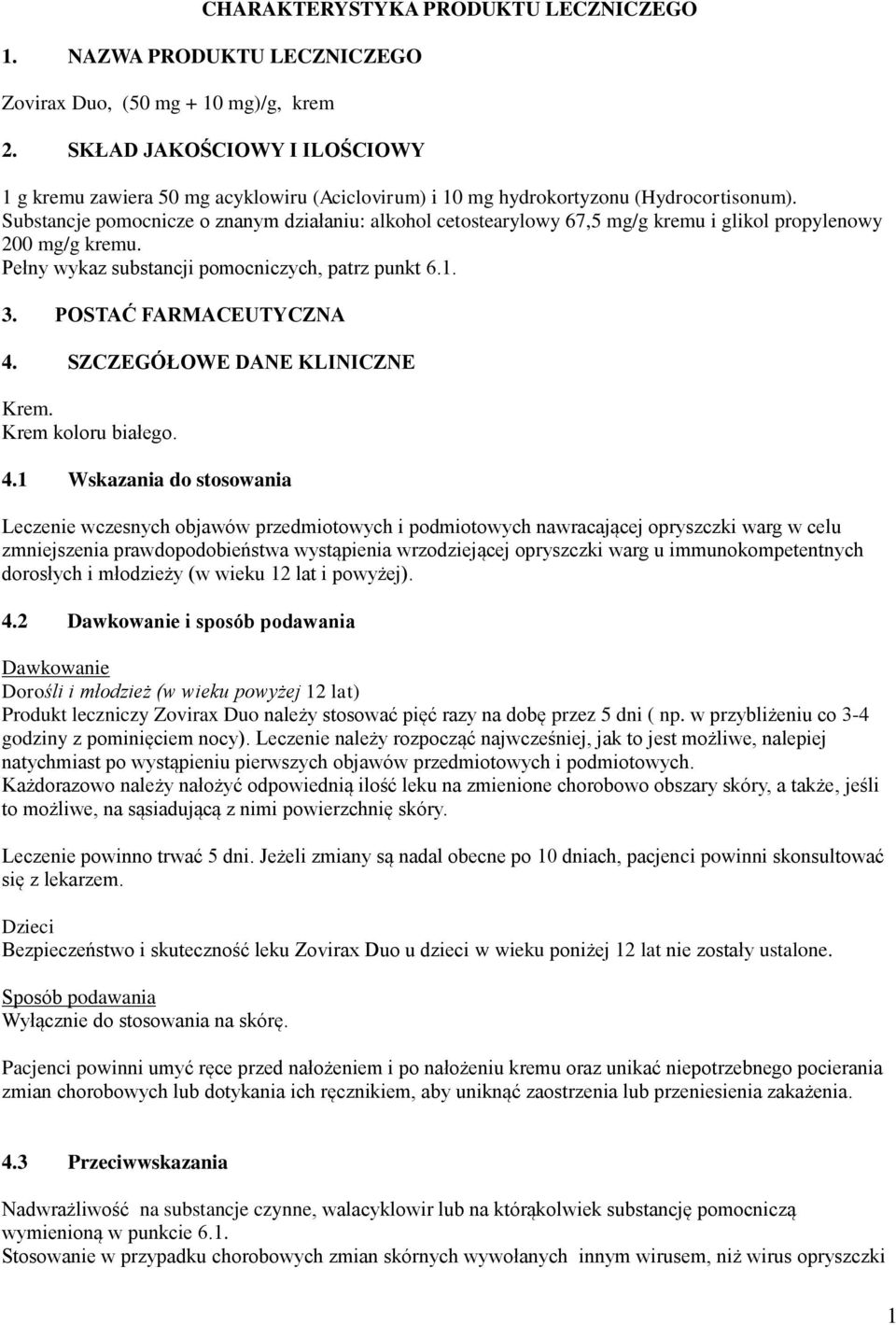 Substancje pomocnicze o znanym działaniu: alkohol cetostearylowy 67,5 mg/g kremu i glikol propylenowy 200 mg/g kremu. Pełny wykaz substancji pomocniczych, patrz punkt 6.1. 3. POSTAĆ FARMACEUTYCZNA 4.