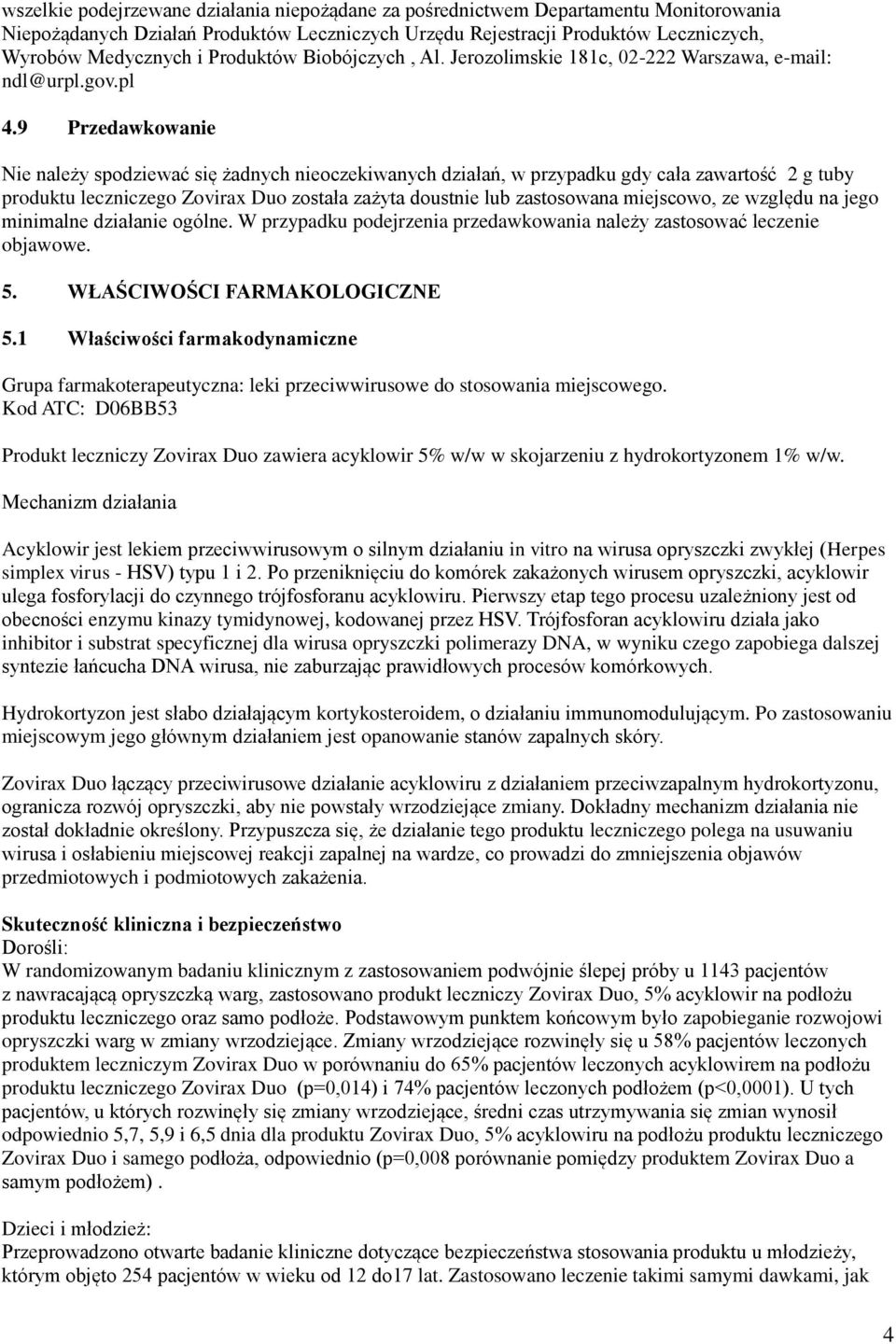 9 Przedawkowanie Nie należy spodziewać się żadnych nieoczekiwanych działań, w przypadku gdy cała zawartość 2 g tuby produktu leczniczego Zovirax Duo została zażyta doustnie lub zastosowana miejscowo,