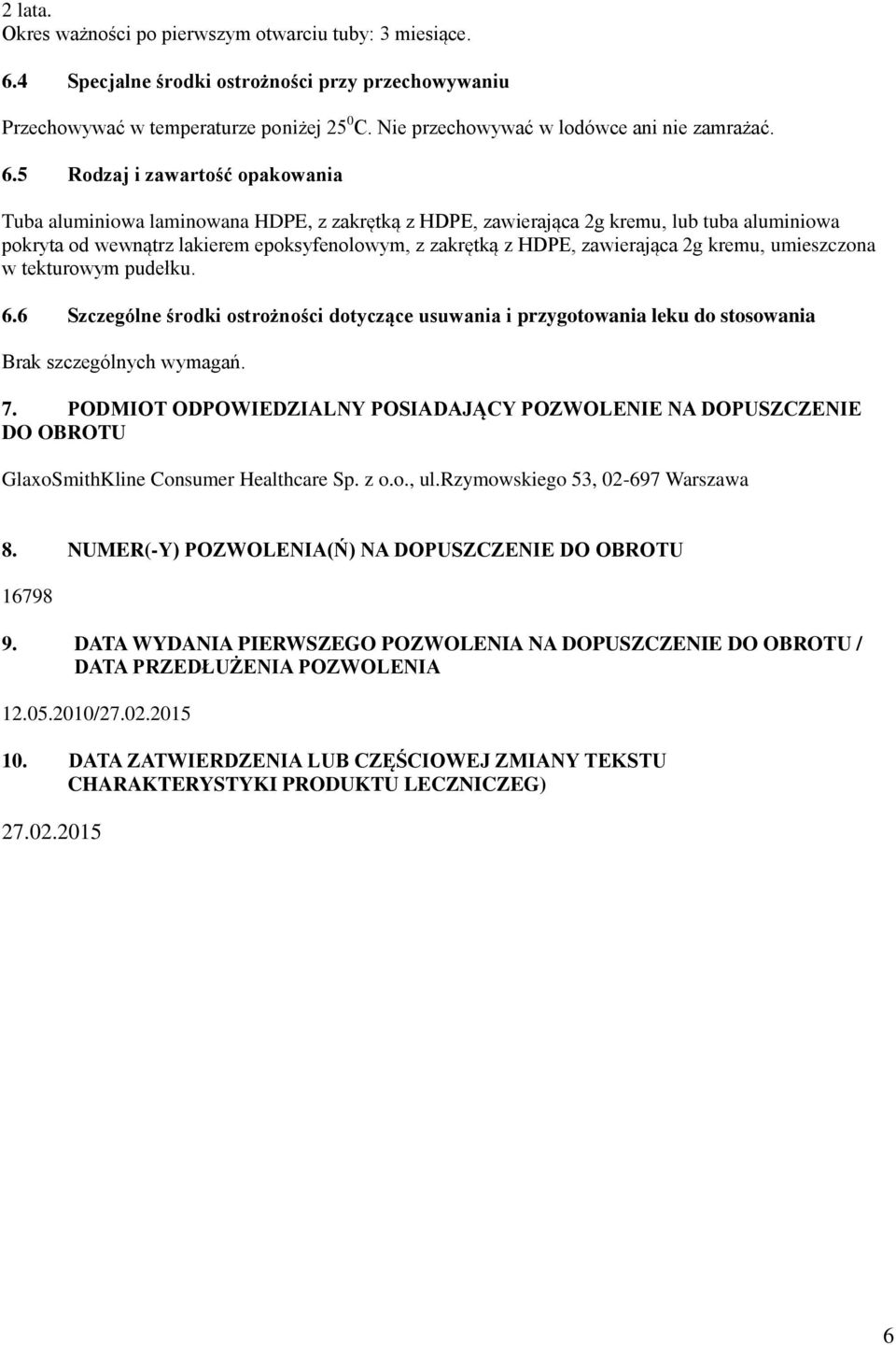 5 Rodzaj i zawartość opakowania Tuba aluminiowa laminowana HDPE, z zakrętką z HDPE, zawierająca 2g kremu, lub tuba aluminiowa pokryta od wewnątrz lakierem epoksyfenolowym, z zakrętką z HDPE,