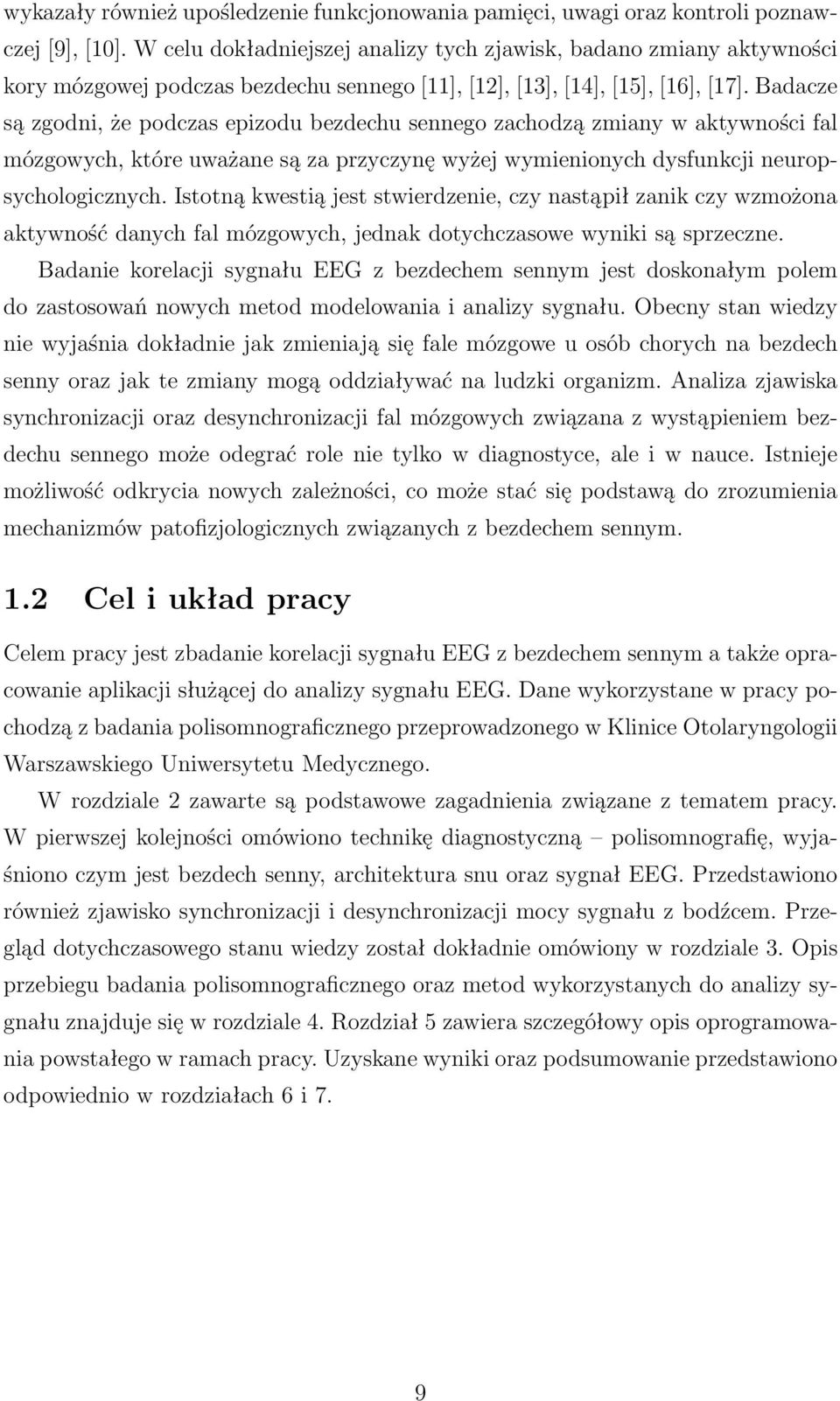 Badacze są zgodni, że podczas epizodu bezdechu sennego zachodzą zmiany w aktywności fal mózgowych, które uważane są za przyczynę wyżej wymienionych dysfunkcji neuropsychologicznych.