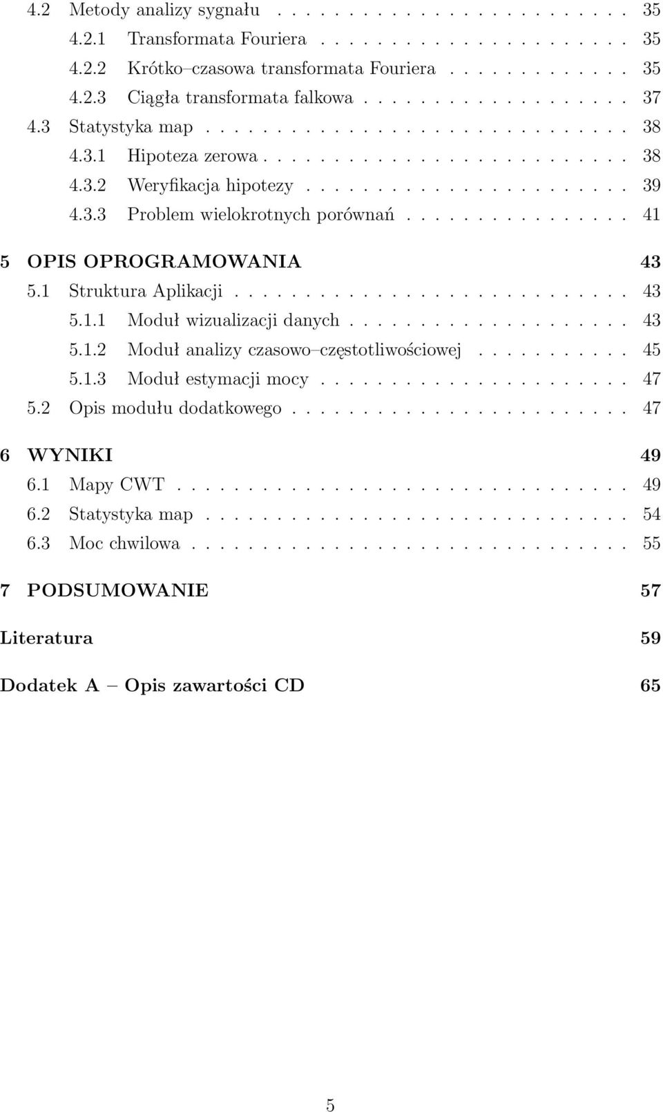 ............... 41 5 OPIS OPROGRAMOWANIA 43 5.1 Struktura Aplikacji............................ 43 5.1.1 Moduł wizualizacji danych.................... 43 5.1.2 Moduł analizy czasowo częstotliwościowej.