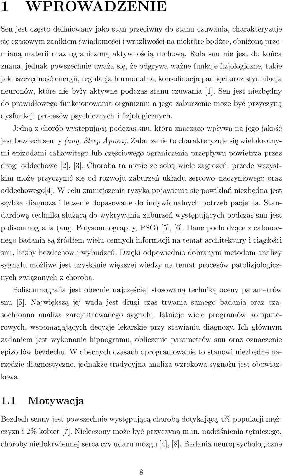 Rola snu nie jest do końca znana, jednak powszechnie uważa się, że odgrywa ważne funkcje fizjologiczne, takie jak oszczędność energii, regulacja hormonalna, konsolidacja pamięci oraz stymulacja