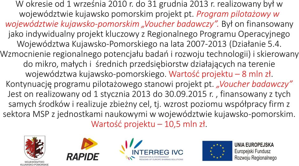 Wzmocnienie regionalnego potencjału badań i rozwoju technologii) i skierowany do mikro, małych i średnich przedsiębiorstw działających na terenie województwa kujawsko-pomorskiego.