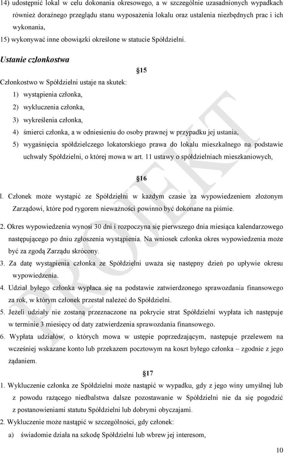 Ustanie członkostwa 15 Członkostwo w Spółdzielni ustaje na skutek: 1) wystąpienia członka, 2) wykluczenia członka, 3) wykreślenia członka, 4) śmierci członka, a w odniesieniu do osoby prawnej w