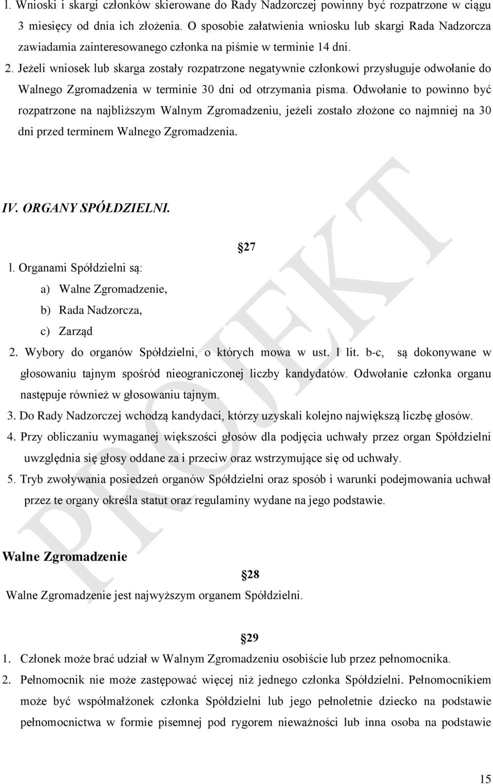 Jeżeli wniosek lub skarga zostały rozpatrzone negatywnie członkowi przysługuje odwołanie do Walnego Zgromadzenia w terminie 30 dni od otrzymania pisma.