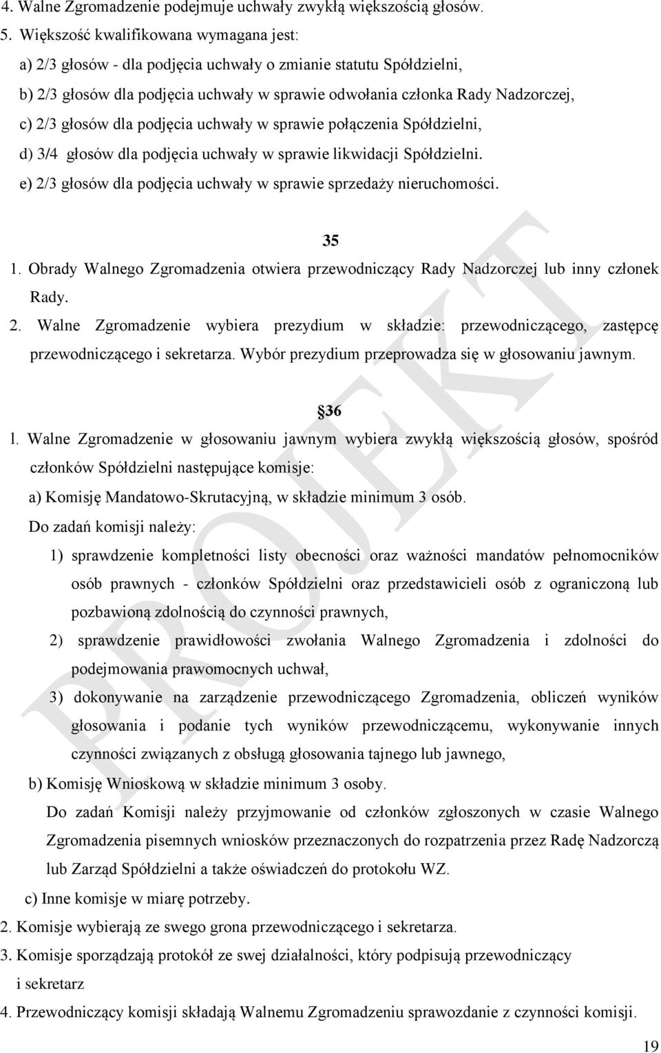 głosów dla podjęcia uchwały w sprawie połączenia Spółdzielni, d) 3/4 głosów dla podjęcia uchwały w sprawie likwidacji Spółdzielni. e) 2/3 głosów dla podjęcia uchwały w sprawie sprzedaży nieruchomości.