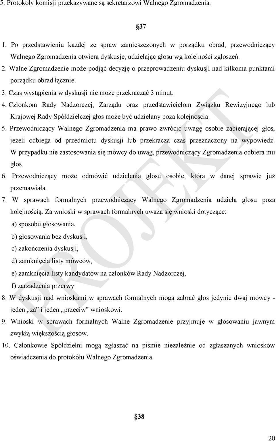 Walne Zgromadzenie może podjąć decyzję o przeprowadzeniu dyskusji nad kilkoma punktami porządku obrad łącznie. 3. Czas wystąpienia w dyskusji nie może przekraczać 3 minut. 4.