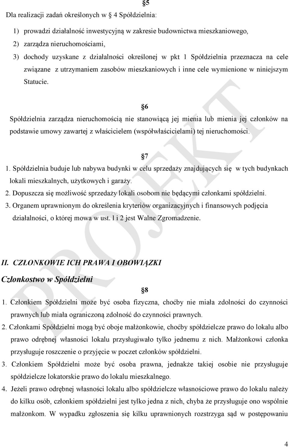 6 Spółdzielnia zarządza nieruchomością nie stanowiącą jej mienia lub mienia jej członków na podstawie umowy zawartej z właścicielem (współwłaścicielami) tej nieruchomości. 7 1.