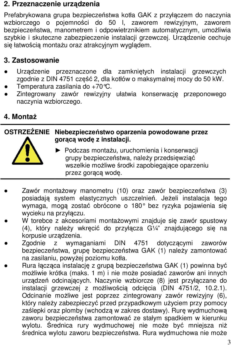 Zastosowanie Urządzenie przeznaczone dla zamkniętych instalacji grzewczych zgodnie z DIN 4751 część 2, dla kotłów o maksymalnej mocy do 50 kw. Temperatura zasilania do +70 C.