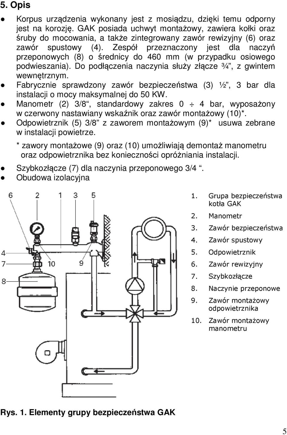 Zespół przeznaczony jest dla naczyń przeponowych (8) o średnicy do 460 mm (w przypadku osiowego podwieszania). Do podłączenia naczynia służy złącze ¾, z gwintem wewnętrznym.