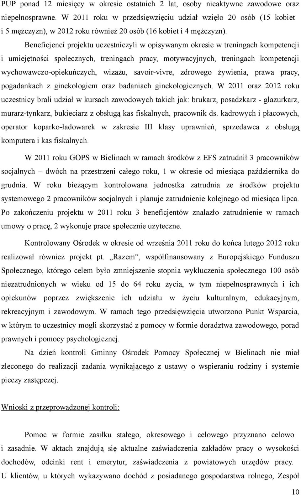 Beneficjenci projektu uczestniczyli w opisywanym okresie w treningach kompetencji i umiejętności społecznych, treningach pracy, motywacyjnych, treningach kompetencji wychowawczo-opiekuńczych, wizażu,