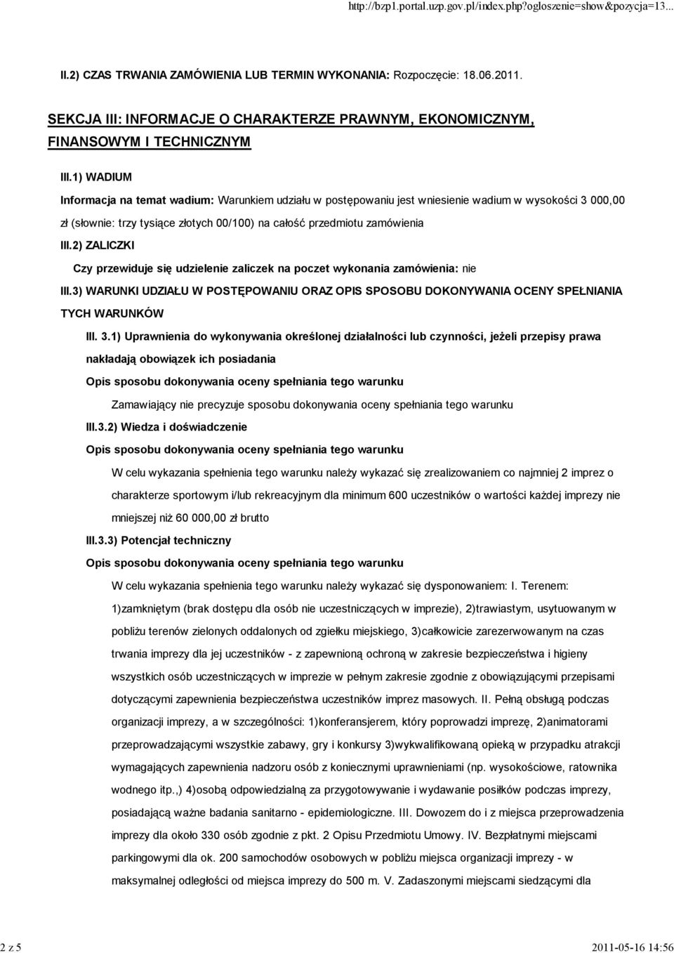 2) ZALICZKI Czy przewiduje się udzielenie zaliczek na poczet wykonania zamówienia: nie III.3) WARUNKI UDZIAŁU W POSTĘPOWANIU ORAZ OPIS SPOSOBU DOKONYWANIA OCENY SPEŁNIANIA TYCH WARUNKÓW III. 3.