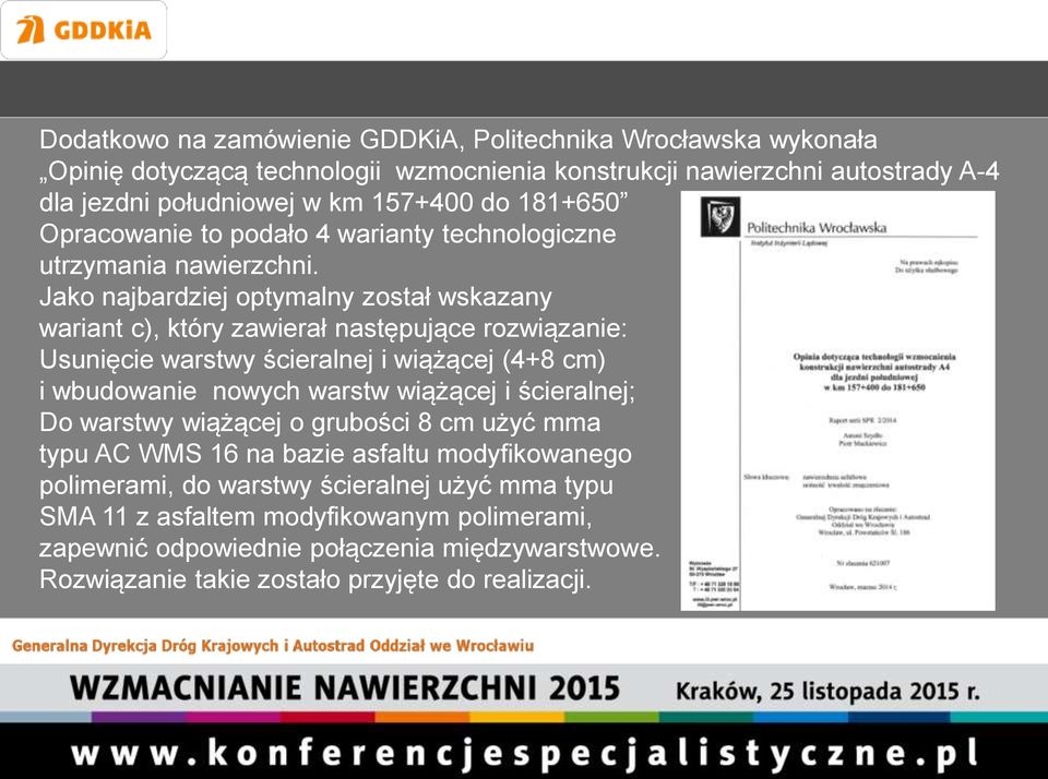 Jako najbardziej optymalny został wskazany wariant c), który zawierał następujące rozwiązanie: Usunięcie warstwy ścieralnej i wiążącej (4+8 cm) i wbudowanie nowych warstw wiążącej i