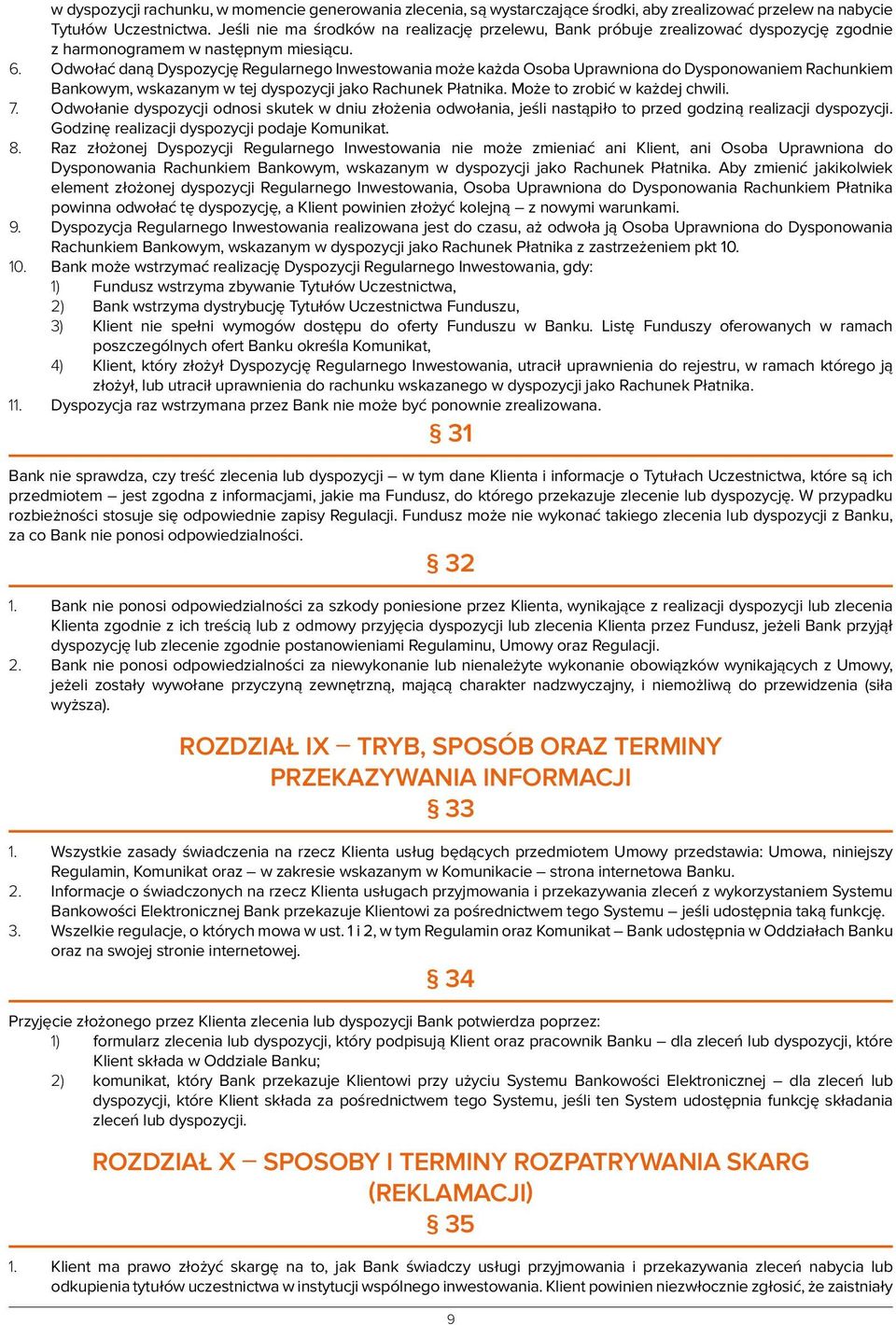 Odwołać daną Dyspozycję Regularnego Inwestowania może każda Osoba Uprawniona do Dysponowaniem Rachunkiem Bankowym, wskazanym w tej dyspozycji jako Rachunek Płatnika. Może to zrobić w każdej chwili. 7.