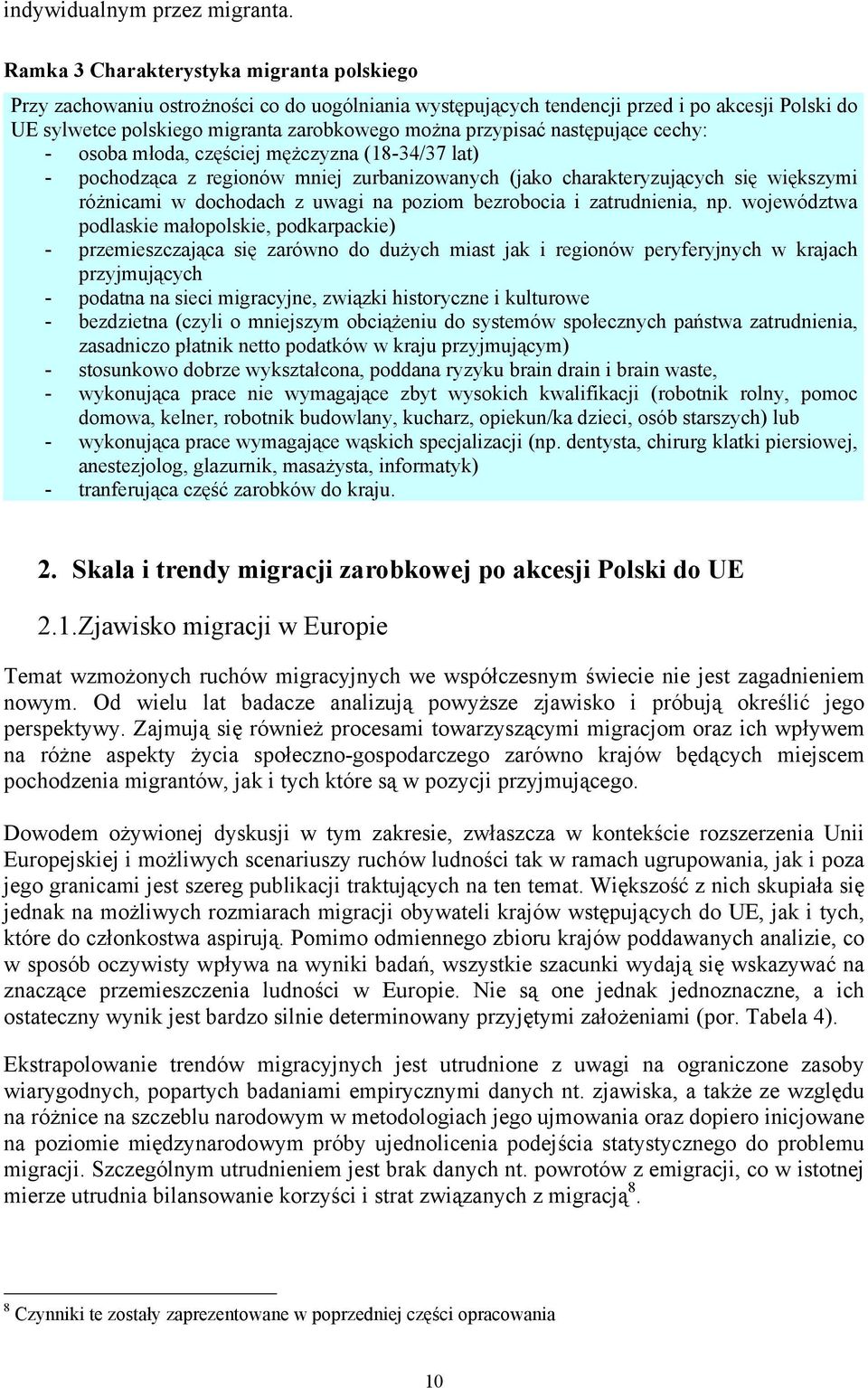 przypisać następujące cechy: - osoba młoda, częściej mężczyzna (18-34/37 lat) - pochodząca z regionów mniej zurbanizowanych (jako charakteryzujących się większymi różnicami w dochodach z uwagi na