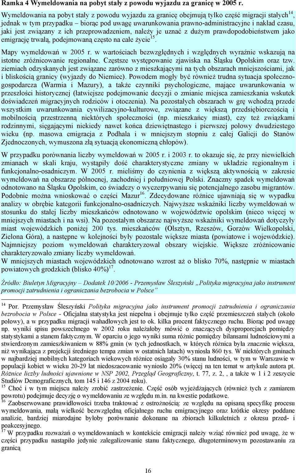 jest związany z ich przeprowadzeniem, należy je uznać z dużym prawdopodobieństwem jako emigrację trwałą, podejmowaną często na całe życie 15. Mapy wymeldowań w 2005 r.