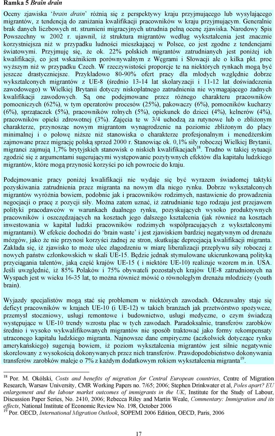 ujawnił, iż struktura migrantów według wykształcenia jest znacznie korzystniejsza niż w przypadku ludności mieszkającej w Polsce, co jest zgodne z tendencjami światowymi. Przyjmuję się, że ok.