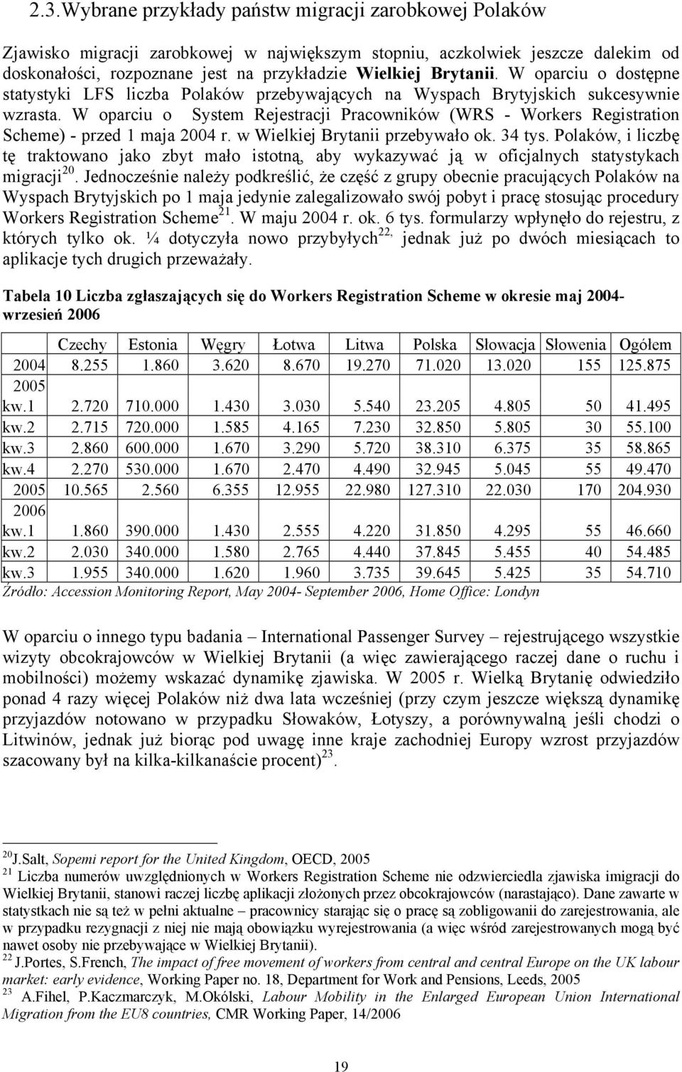 W oparciu o System Rejestracji Pracowników (WRS - Workers Registration Scheme) - przed 1 maja 2004 r. w Wielkiej Brytanii przebywało ok. 34 tys.