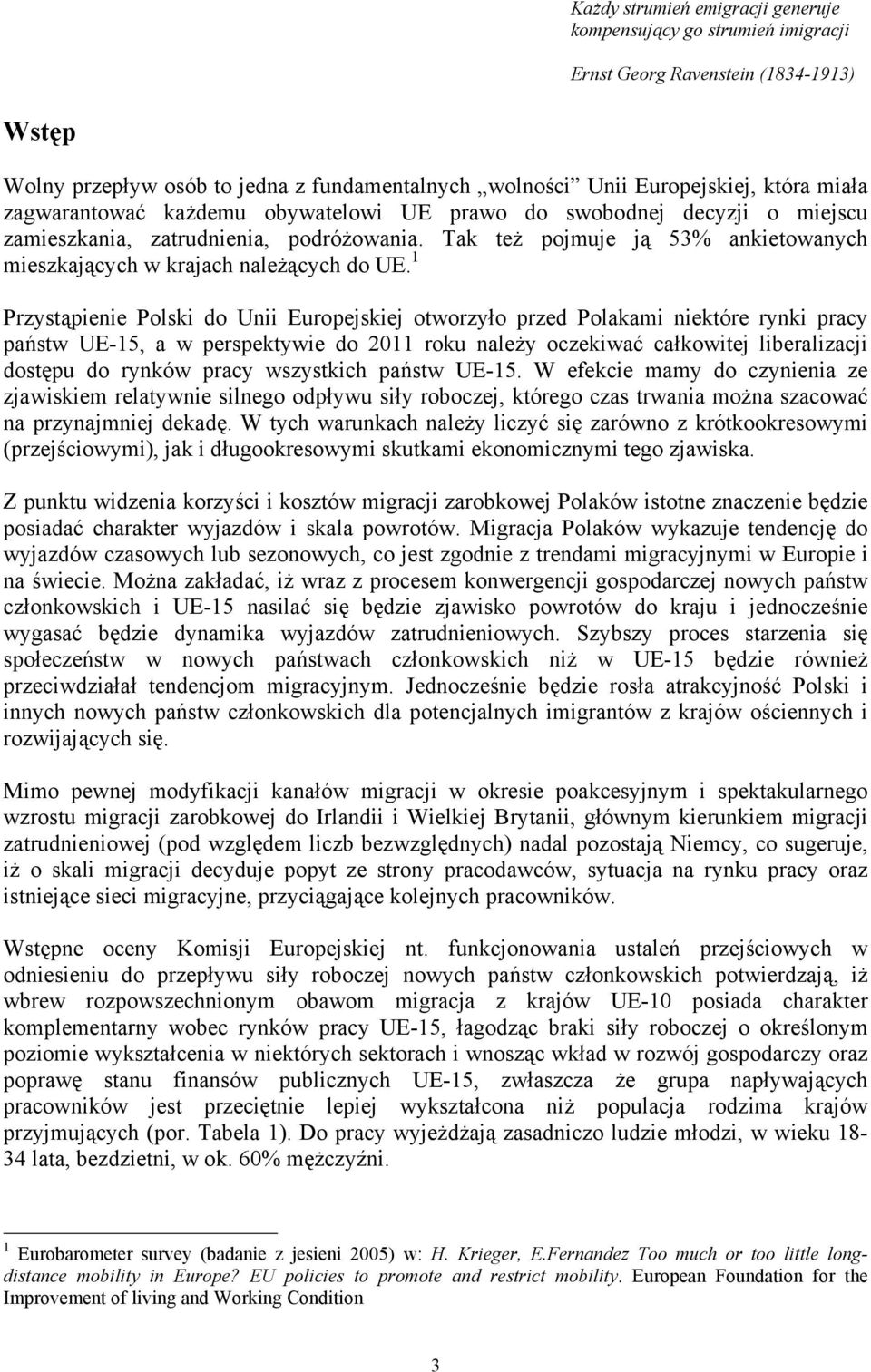 1 Przystąpienie Polski do Unii Europejskiej otworzyło przed Polakami niektóre rynki pracy państw UE-15, a w perspektywie do 2011 roku należy oczekiwać całkowitej liberalizacji dostępu do rynków pracy