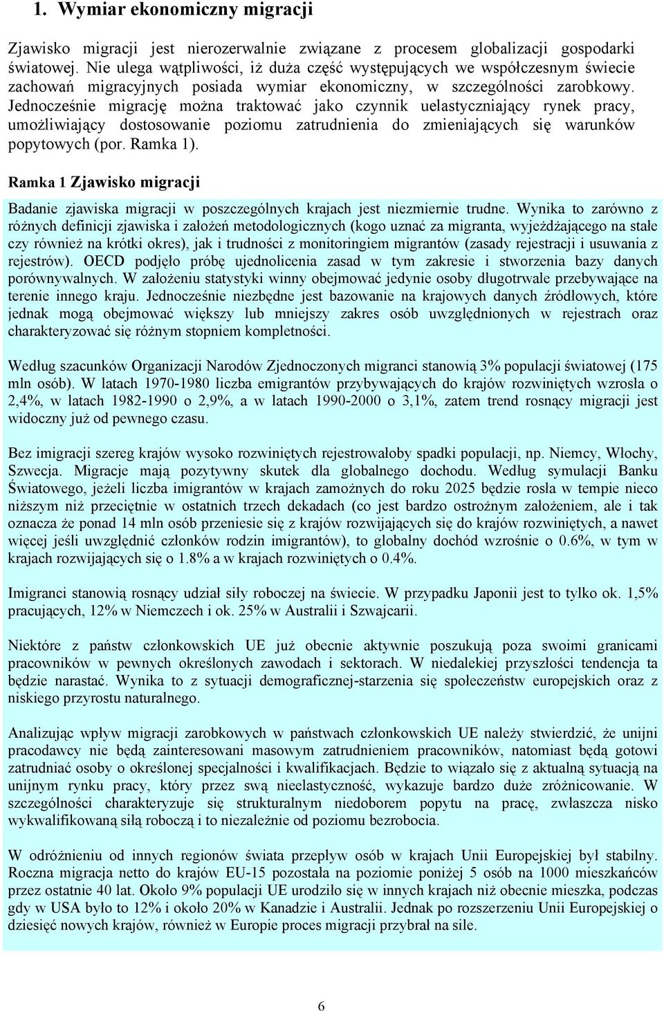 Jednocześnie migrację można traktować jako czynnik uelastyczniający rynek pracy, umożliwiający dostosowanie poziomu zatrudnienia do zmieniających się warunków popytowych (por. Ramka 1).