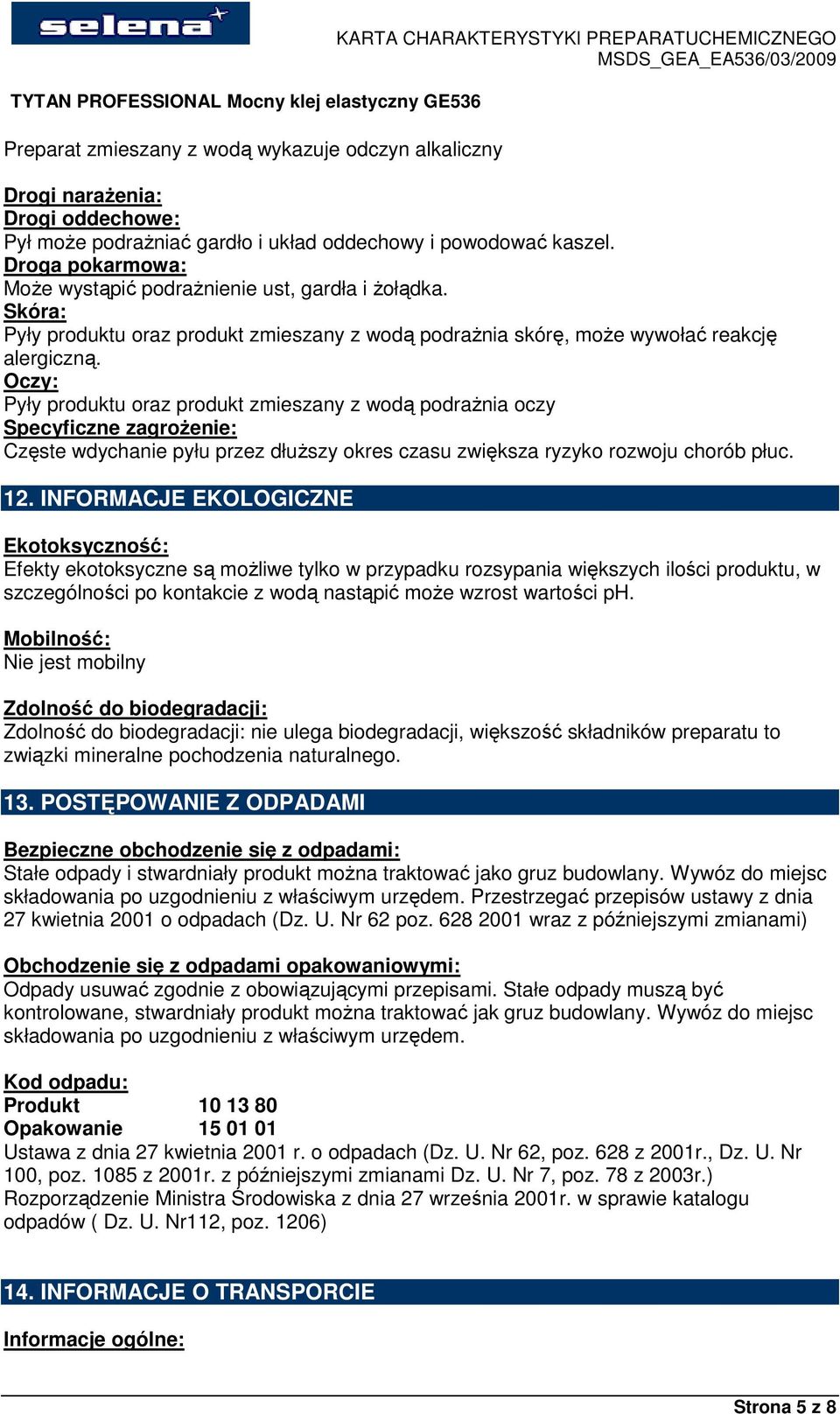 Oczy: Pyły produktu oraz produkt zmieszany z wodą podraŝnia oczy Specyficzne zagroŝenie: Częste wdychanie pyłu przez dłuŝszy okres czasu zwiększa ryzyko rozwoju chorób płuc. 12.