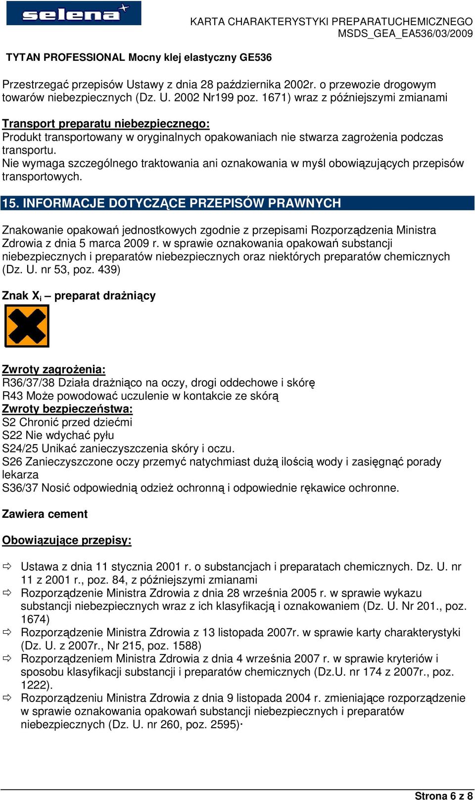 Nie wymaga szczególnego traktowania ani oznakowania w myśl obowiązujących przepisów transportowych. 15.