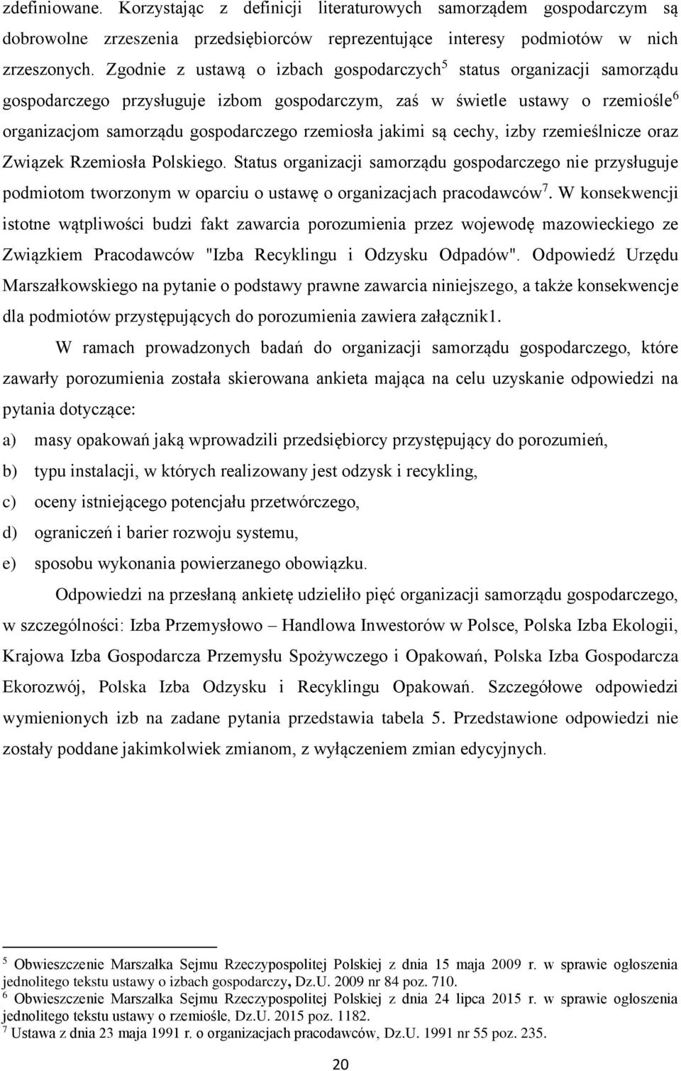 jakimi są cechy, izby rzemieślnicze oraz Związek Rzemiosła Polskiego. Status organizacji samorządu gospodarczego nie przysługuje podmiotom tworzonym w oparciu o ustawę o organizacjach pracodawców 7.