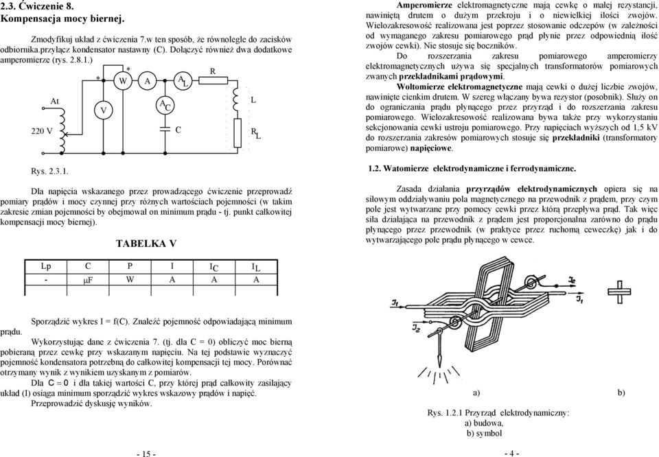 punkt całkwitej kmpensacji mcy biernej). TABELKA V L R L Ampermierze elektrmagnetyczne mają cewkę małej rezystancji, nawiniętą drutem dużym przekrju i niewielkiej ilści zwjów.