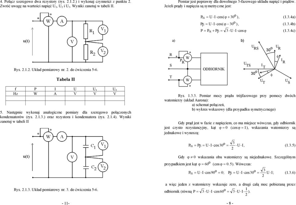 3.4c) a) b) Rys. 2.1.2. Układ pmiarwy nr. 2. d ćwiczenia 5-6. Tabela II f P I U U 1 U 2 Hz A V V V 5. Następnie wyknaj analgiczne pmiary dla szeregw płącznych kndensatrów (rys. 2.1.3.) raz rezystra i kndensatra (rys.