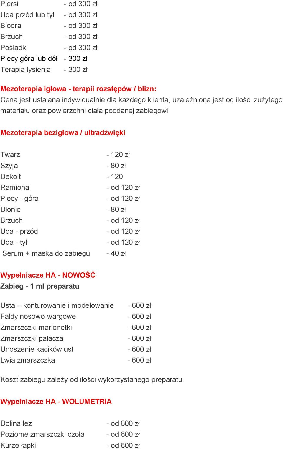 120 - od 120 zł Plecy - góra - od 120 zł - od 120 zł Uda - przód - od 120 zł Uda - tył - od 120 zł Serum + maska do zabiegu - 40 zł Wypełniacze HA - NOWOŚĆ Zabieg - 1 ml preparatu Usta konturowanie i