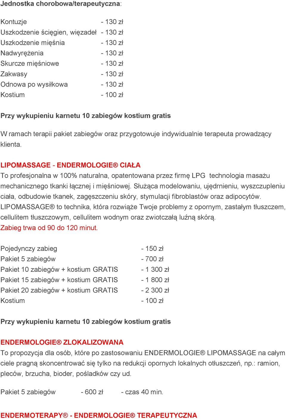 LIPOMASSAGE - ENDERMOLOGIE CIAŁA To profesjonalna w 100% naturalna, opatentowana przez firmę LPG technologia masażu mechanicznego tkanki łącznej i mięśniowej.