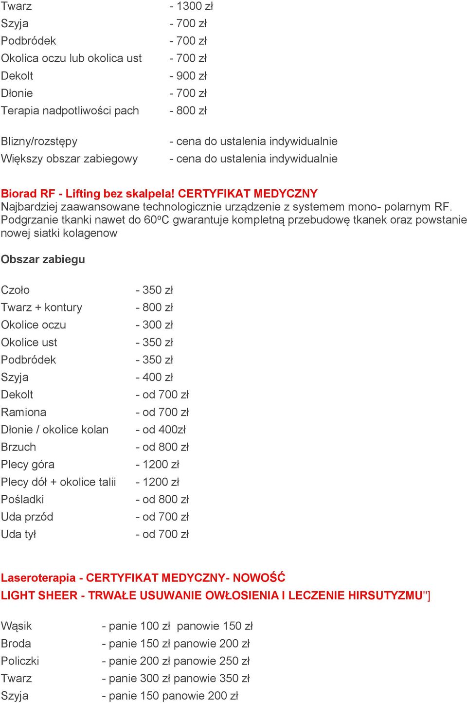 Podgrzanie tkanki nawet do 60 o C gwarantuje kompletną przebudowę tkanek oraz powstanie nowej siatki kolagenow Czoło + kontury Okolice oczu Okolice ust Podbródek / okolice kolan Plecy góra Plecy dół