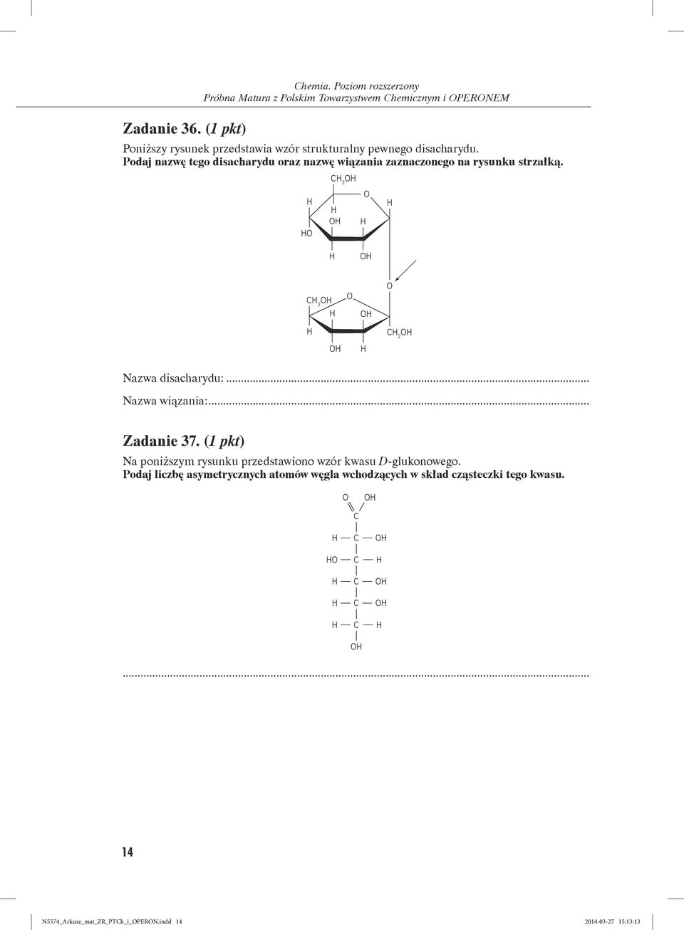 disacharydu. Podaj nazwę tego disacharydu oraz nazwę wiązania zaznaczonego na rysunku strzałką. 2 2 2 Nazwa disacharydu:.