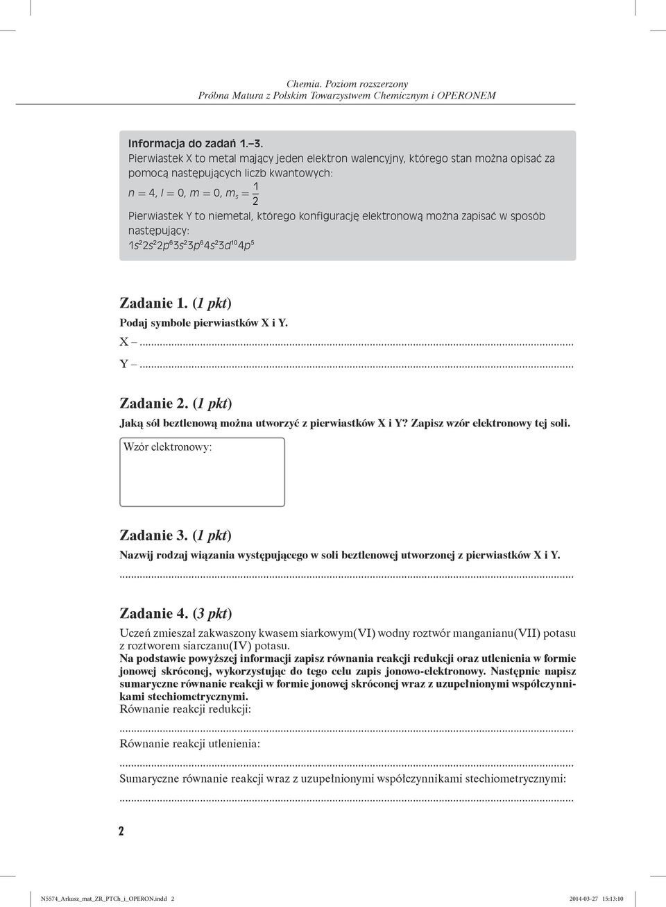 konfigurację elektronową można zapisać w sposób następujący: 1s 2 2s 2 2p 6 s 2 p 6 4s 2 d 10 4p 5 Zadanie 1. (1 pkt) Podaj symbole pierwiastków X i Y. X... Y... Zadanie 2.