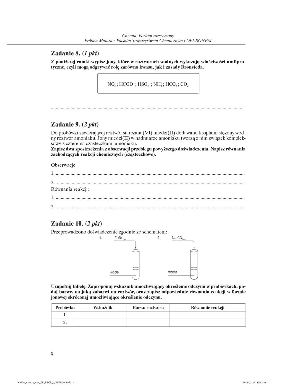 zarówno kwasu, jak i zasady Brønsteda. N - ; - ; S - ; N 4 + ; - ; 2 Zadanie 9. (2 pkt) Do probówki zawierającej roztwór siarczanu(vi) miedzi(ii) dodawano kroplami stężony wodny roztwór amoniaku.