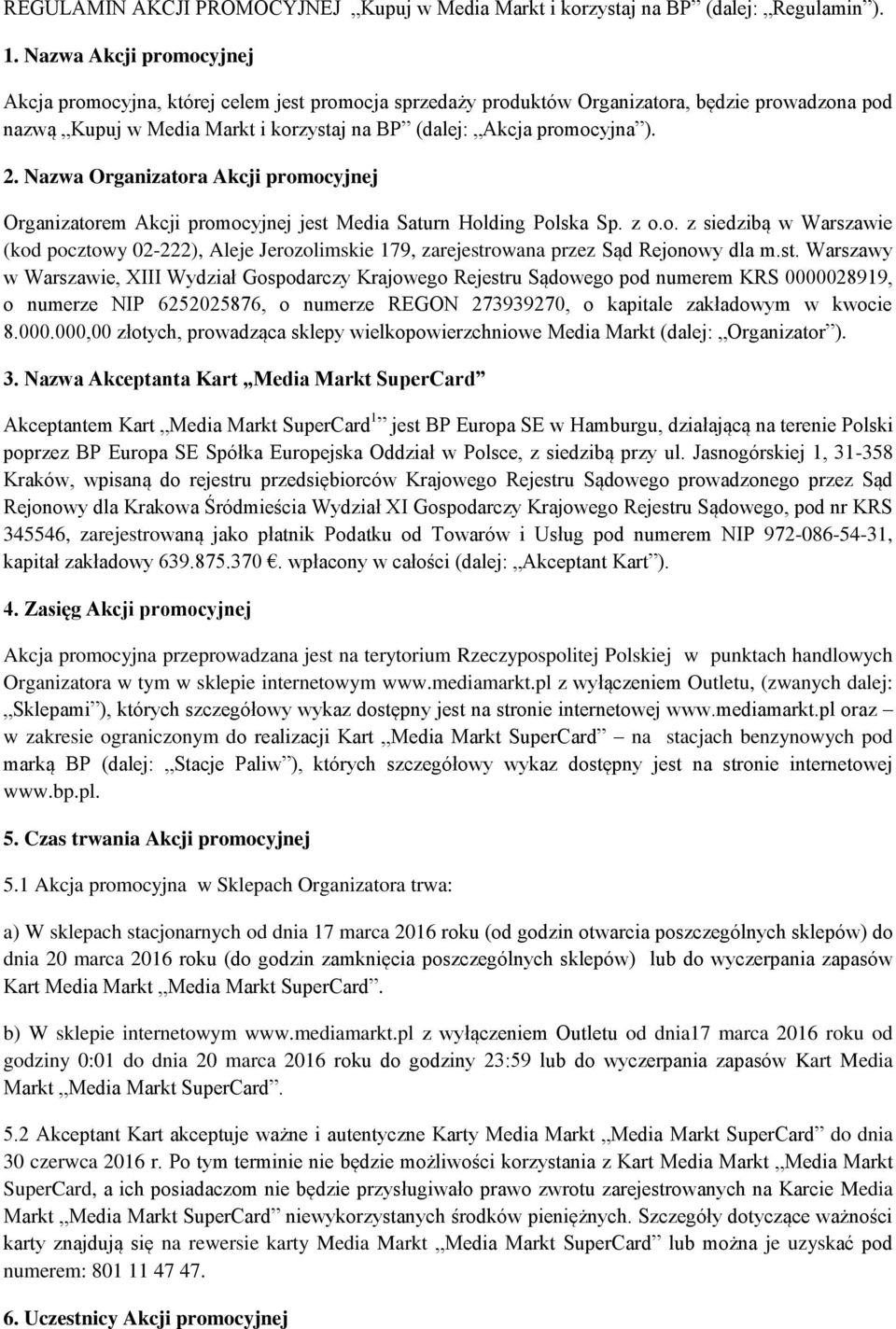 Nazwa Organizatora Akcji promocyjnej Organizatorem Akcji promocyjnej jest Media Saturn Holding Polska Sp. z o.o. z siedzibą w Warszawie (kod pocztowy 02-222), Aleje Jerozolimskie 179, zarejestrowana przez Sąd Rejonowy dla m.