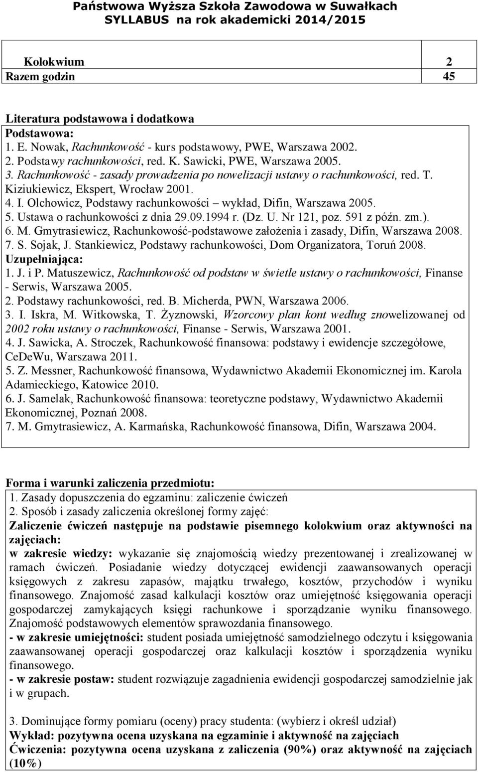 . Ustawa o rachunkowości z dnia 29.09.1994 r. (Dz. U. Nr 121, poz. 91 z późn. zm.). 6. M. Gmytrasiewicz, Rachunkowość-podstawowe założenia i zasady, Difin, Warszawa 2008. 7. S. Sojak, J.