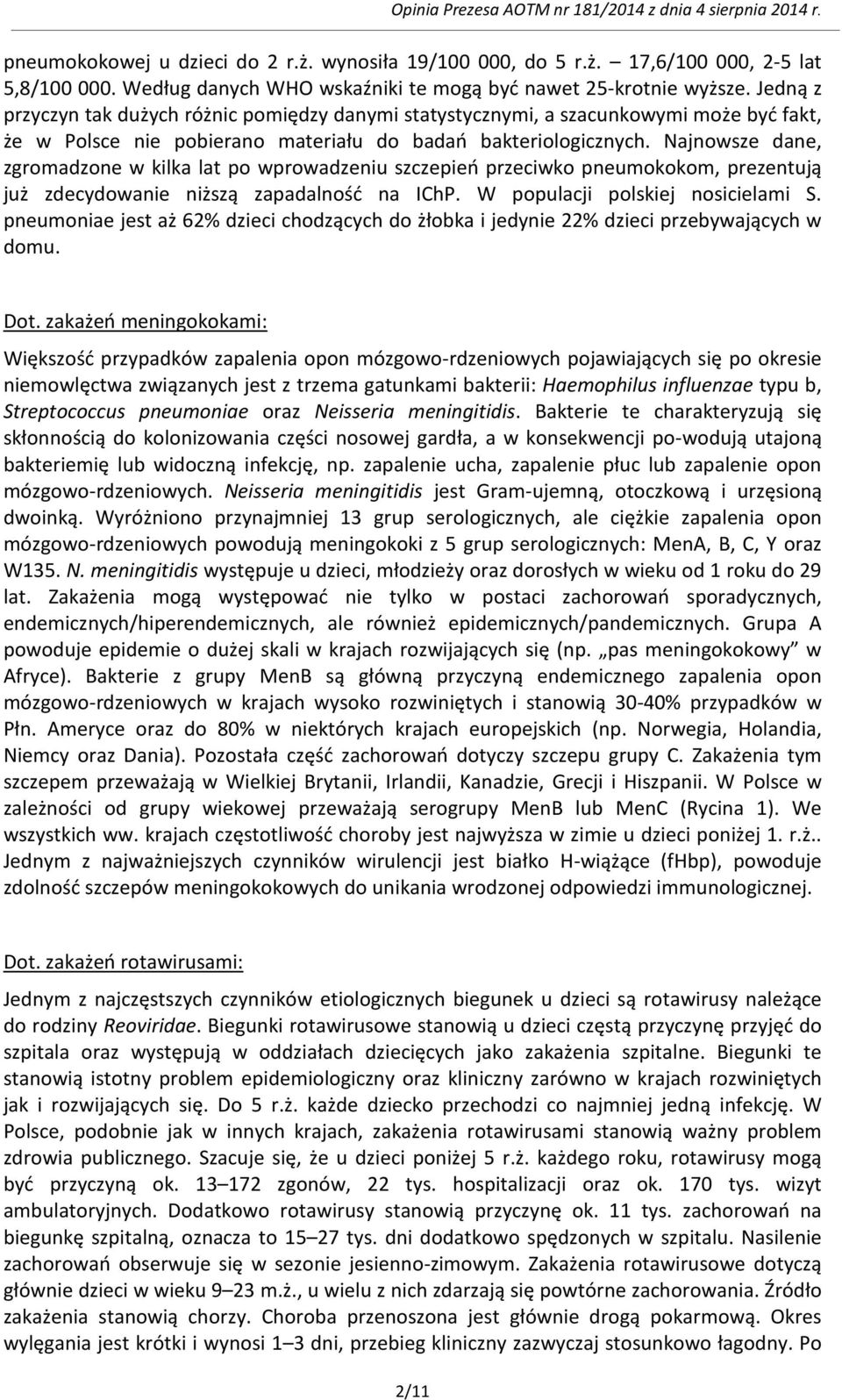 Najnowsze dane, zgromadzone w kilka lat po wprowadzeniu szczepień przeciwko pneumokokom, prezentują już zdecydowanie niższą zapadalność na IChP. W populacji polskiej nosicielami S.