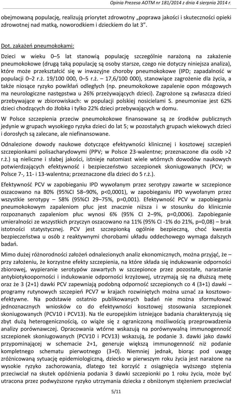 przekształcić się w inwazyjne choroby pneumokokowe (IPD; zapadalność w populacji 0 2 r.ż. 19/100 000, 0 5 r.ż. 17,6/100 000), stanowiące zagrożenie dla życia, a także niosące ryzyko powikłań odległych (np.