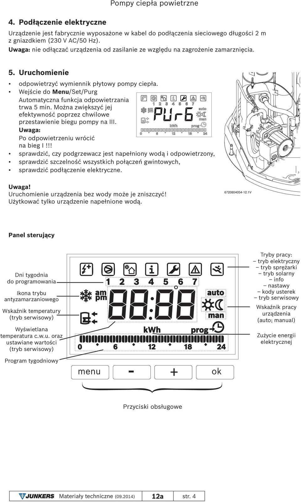 Wejście do Menu/Set/Purg Automatyczna funkcja odpowietrzania trwa 5 min. Można zwiększyć jej efektywność poprzez chwilowe przestawienie biegu pompy na III. Uwaga: Po odpowietrzeniu wrócić na bieg I!