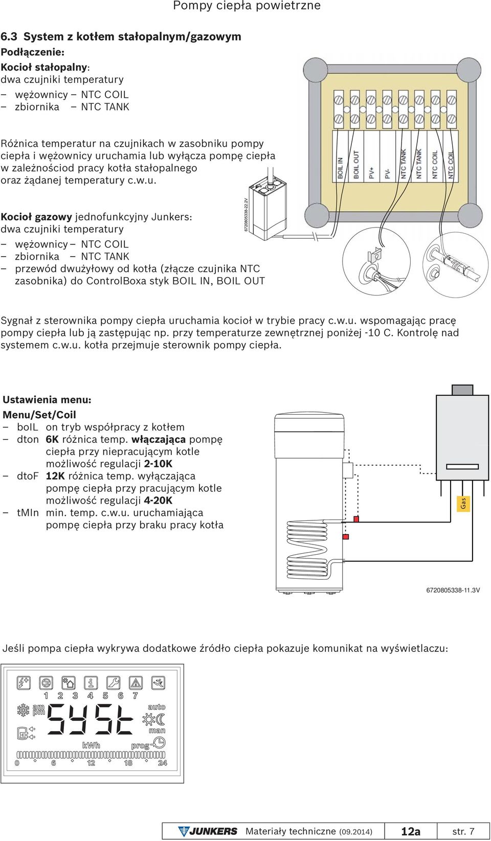 uchamia lub wyłącza pompę ciepła w zależnościod pracy kotła stałopalnego oraz żądanej temperatury c.w.u. Kocioł gazowy jednofunkcyjny Junkers: dwa czujniki temperatury wężownicy NTC COIL zbiornika