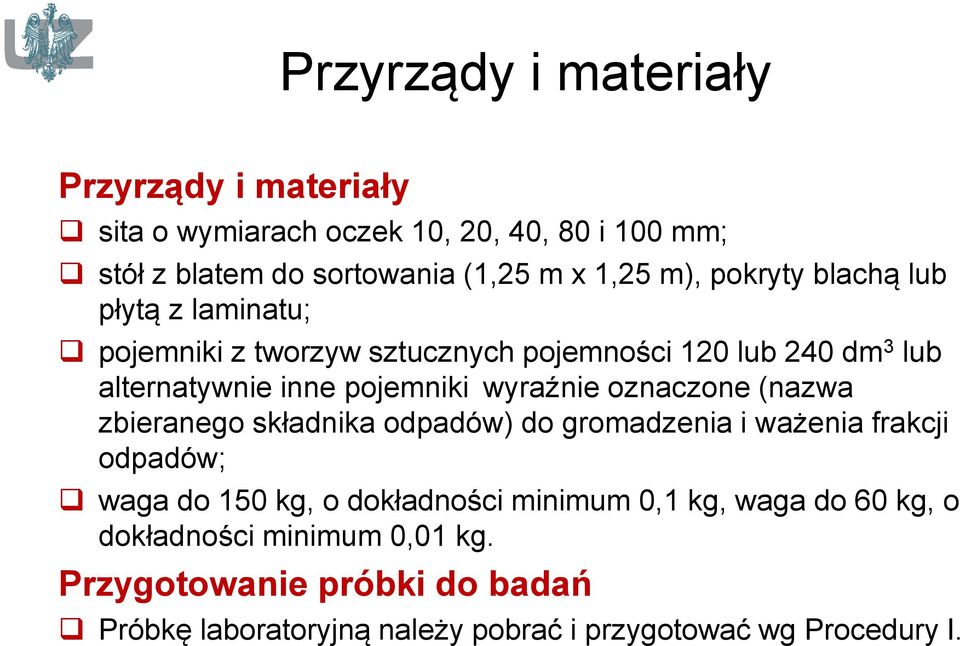 wyraźnie oznaczone (nazwa zbieranego składnika odpadów) do gromadzenia i ważenia frakcji odpadów; waga do 150 kg, o dokładności minimum