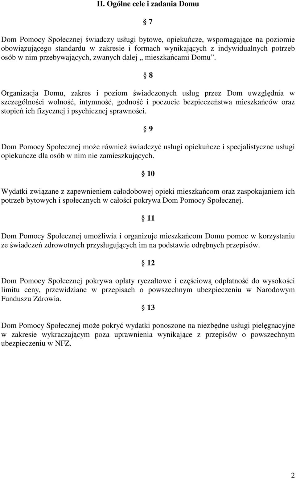 8 Organizacja Domu, zakres i poziom świadczonych usług przez Dom uwzględnia w szczególności wolność, intymność, godność i poczucie bezpieczeństwa mieszkańców oraz stopień ich fizycznej i psychicznej