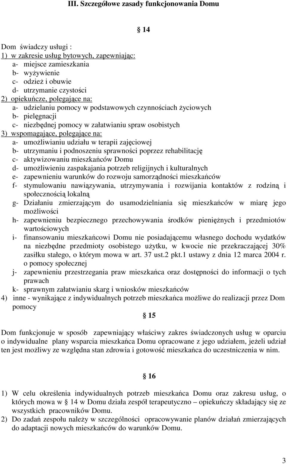 umoŝliwianiu udziału w terapii zajęciowej b- utrzymaniu i podnoszeniu sprawności poprzez rehabilitację c- aktywizowaniu mieszkańców Domu d- umoŝliwieniu zaspakajania potrzeb religijnych i