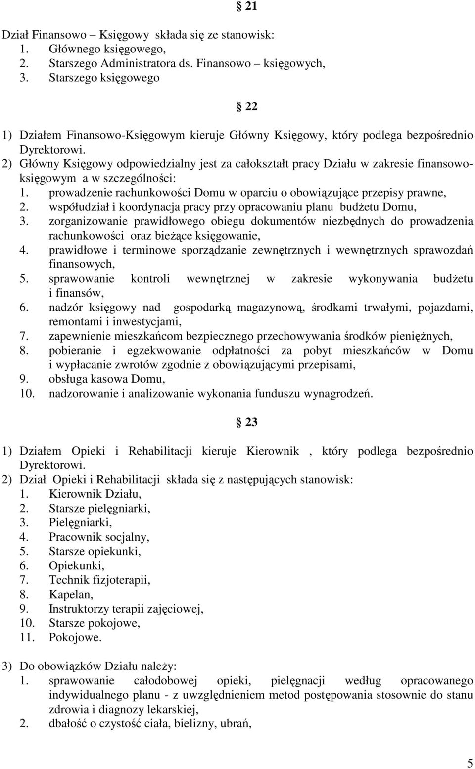 2) Główny Księgowy odpowiedzialny jest za całokształt pracy Działu w zakresie finansowoksięgowym a w szczególności: 1. prowadzenie rachunkowości Domu w oparciu o obowiązujące przepisy prawne, 2.