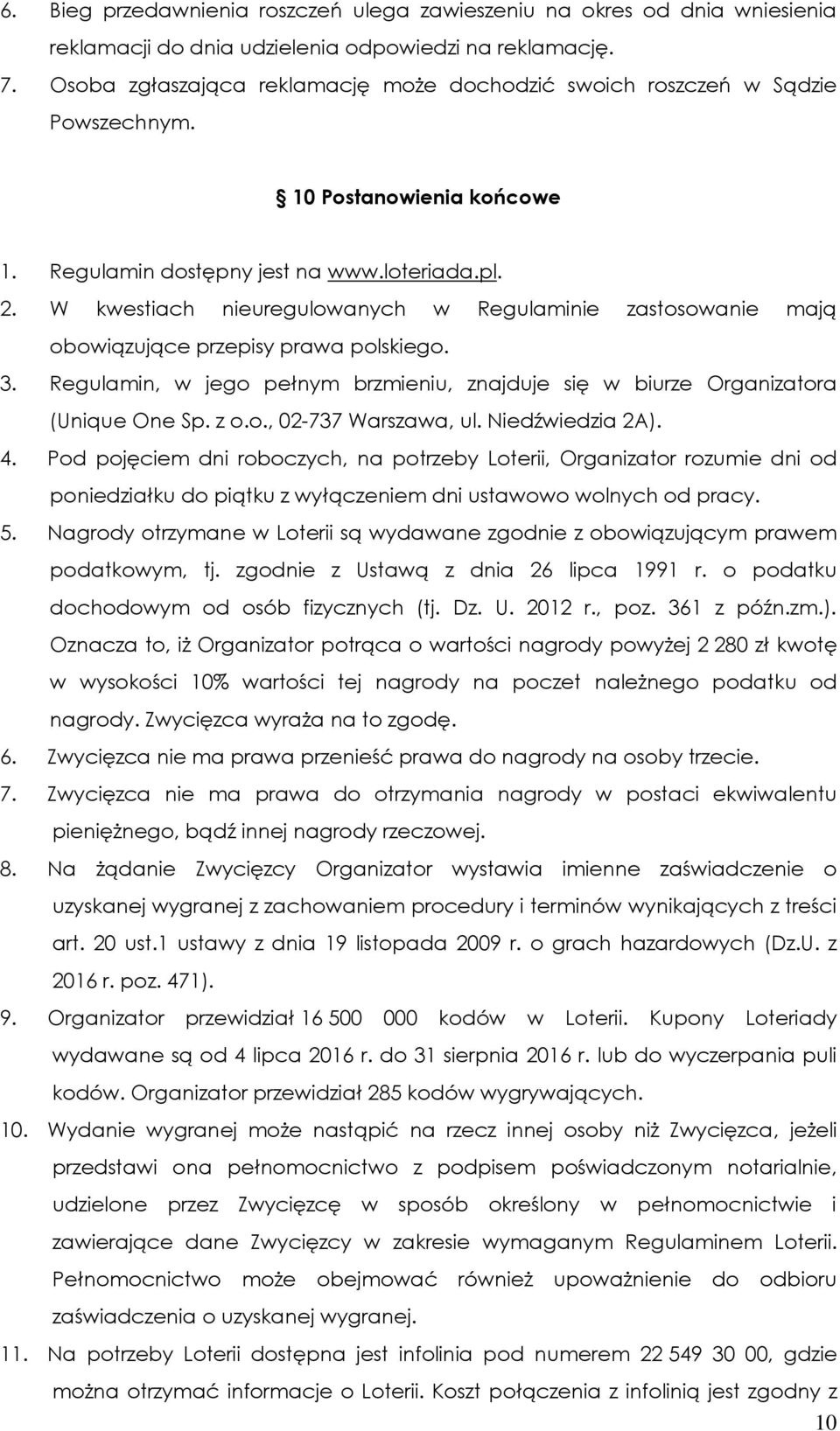 W kwestiach nieuregulowanych w Regulaminie zastosowanie mają obowiązujące przepisy prawa polskiego. 3. Regulamin, w jego pełnym brzmieniu, znajduje się w biurze Organizatora (Unique One Sp. z o.o., 02-737 Warszawa, ul.