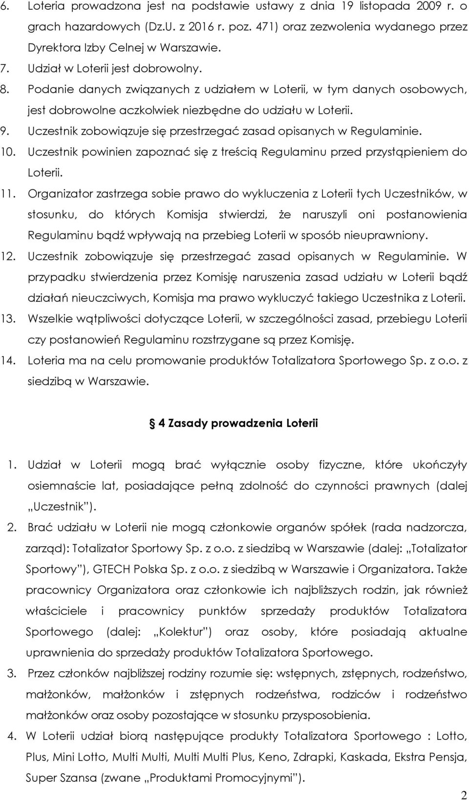 Uczestnik zobowiązuje się przestrzegać zasad opisanych w Regulaminie. 10. Uczestnik powinien zapoznać się z treścią Regulaminu przed przystąpieniem do Loterii. 11.