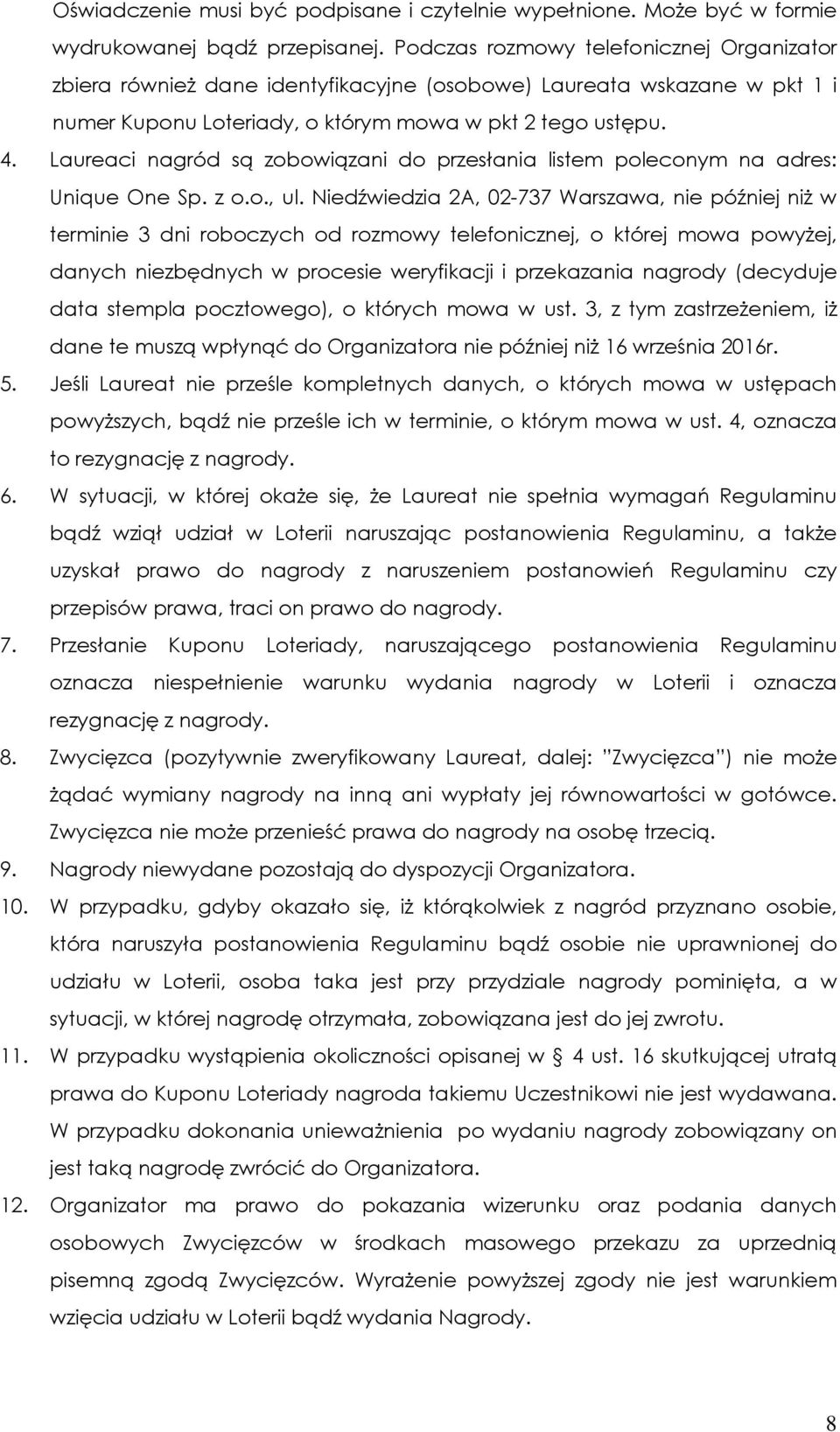 Laureaci nagród są zobowiązani do przesłania listem poleconym na adres: Unique One Sp. z o.o., ul.