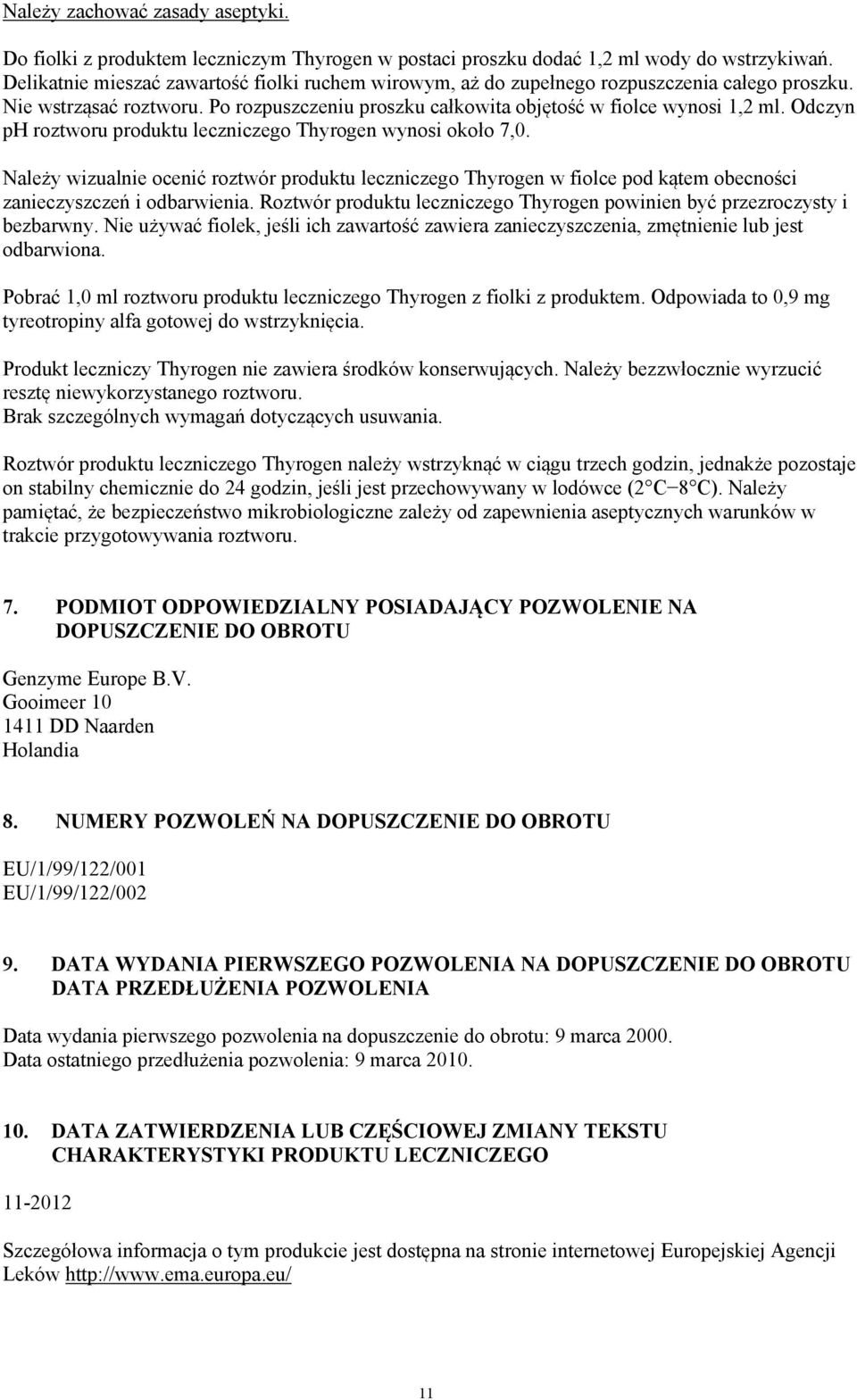 Odczyn ph roztworu produktu leczniczego Thyrogen wynosi około 7,0. Należy wizualnie ocenić roztwór produktu leczniczego Thyrogen w fiolce pod kątem obecności zanieczyszczeń i odbarwienia.