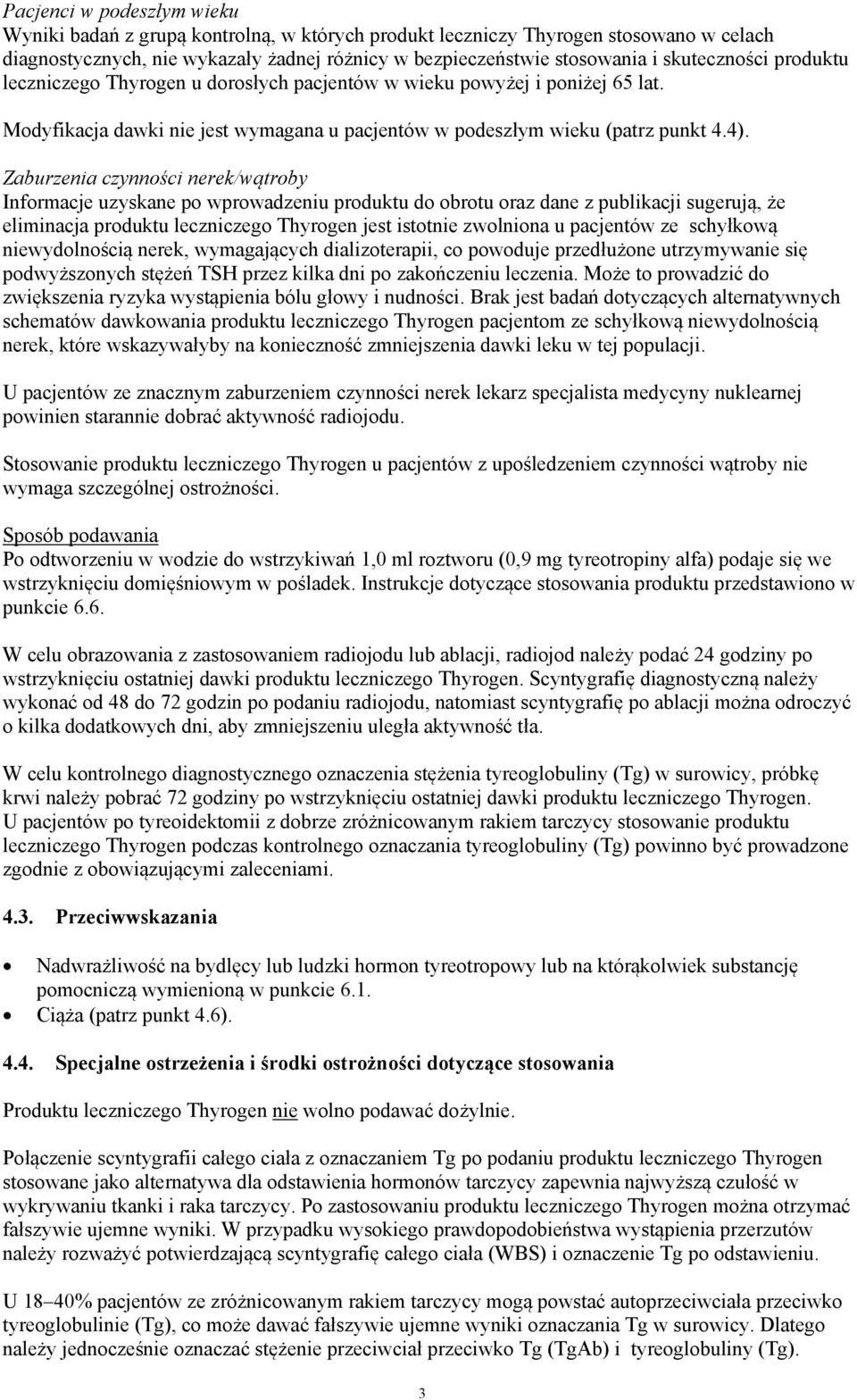 Zaburzenia czynności nerek/wątroby Informacje uzyskane po wprowadzeniu produktu do obrotu oraz dane z publikacji sugerują, że eliminacja produktu leczniczego Thyrogen jest istotnie zwolniona u